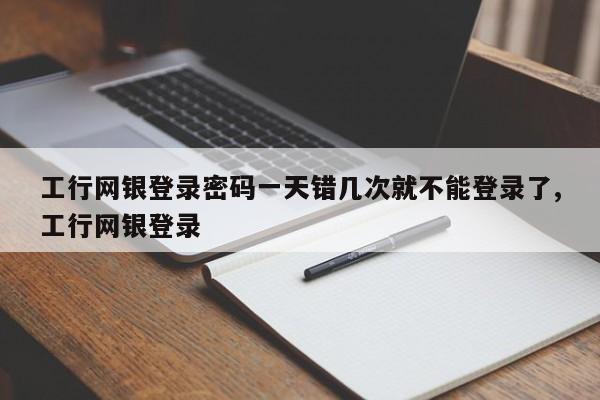 工行网银登录密码一天错几次就不能登录了,工行网银登录