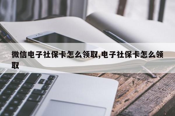 微信电子社保卡怎么领取,电子社保卡怎么领取