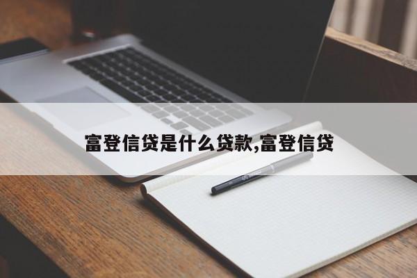 富登信贷是什么贷款,富登信贷