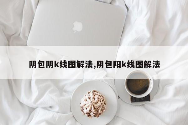 阴包阴k线图解法,阴包阳k线图解法