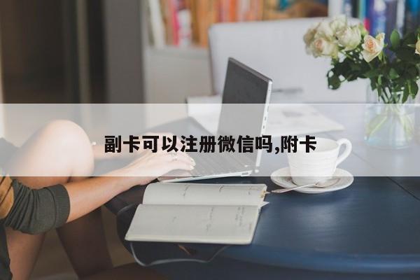 副卡可以注册微信吗,附卡