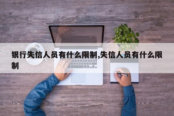 银行失信人员有什么限制,失信人员有什么限制