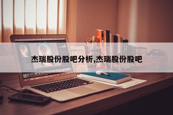 杰瑞股份股吧分析,杰瑞股份股吧