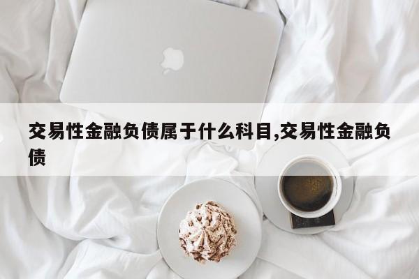 交易性金融负债属于什么科目,交易性金融负债