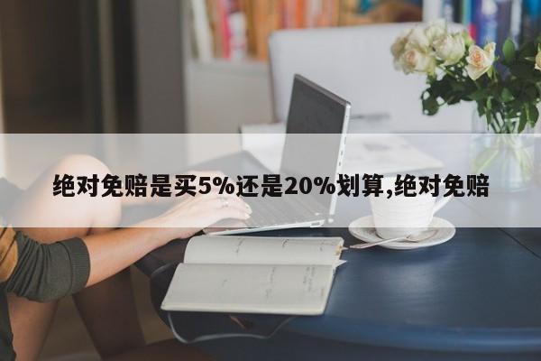 绝对免赔是买5%还是20%划算,绝对免赔