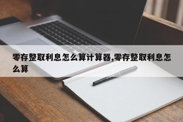 零存整取利息怎么算计算器,零存整取利息怎么算