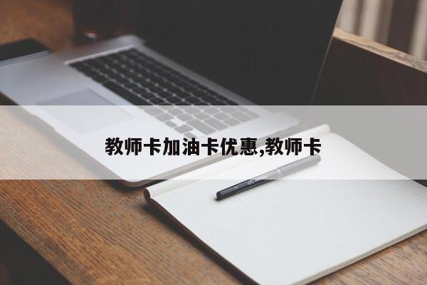 教师卡加油卡优惠,教师卡