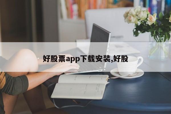 好股票app下载安装,好股