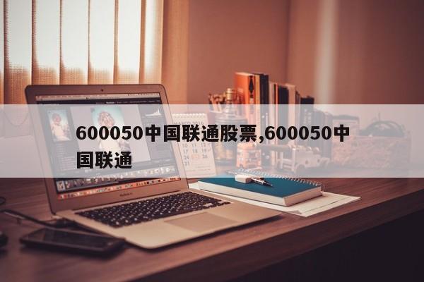 600050中国联通股票,600050中国联通