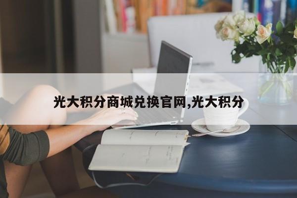 光大积分商城兑换官网,光大积分