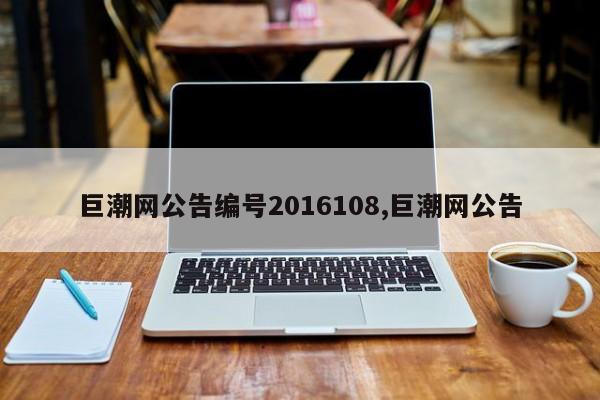 巨潮网公告编号2016108,巨潮网公告