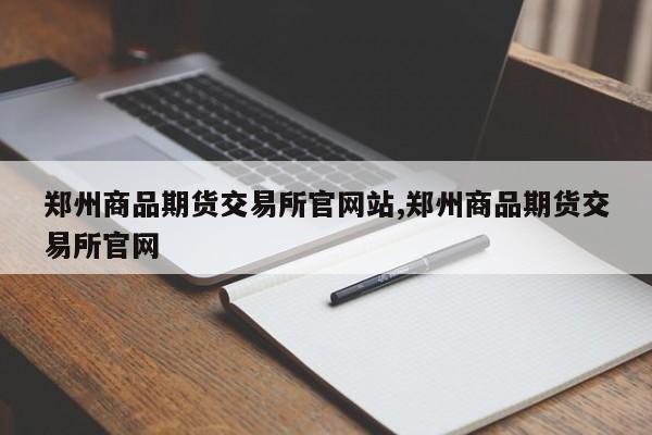 郑州商品期货交易所官网站,郑州商品期货交易所官网