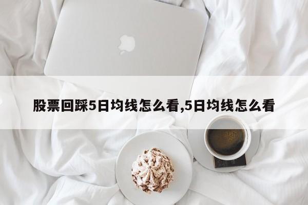 股票回踩5日均线怎么看,5日均线怎么看