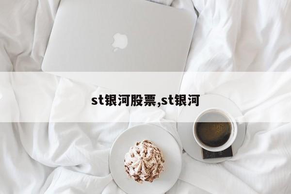 st银河股票,st银河