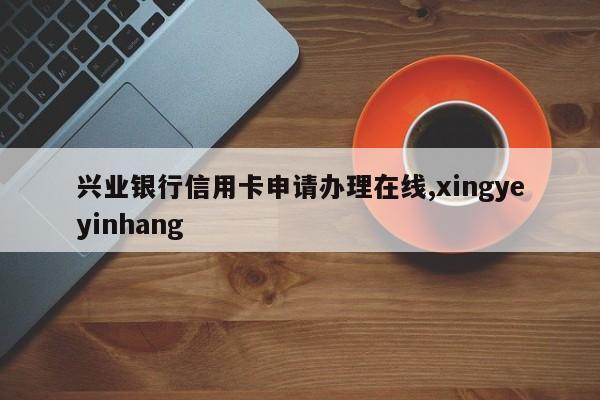 兴业银行信用卡申请办理在线,xingyeyinhang