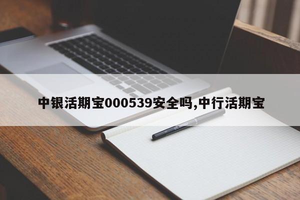 中银活期宝000539安全吗,中行活期宝