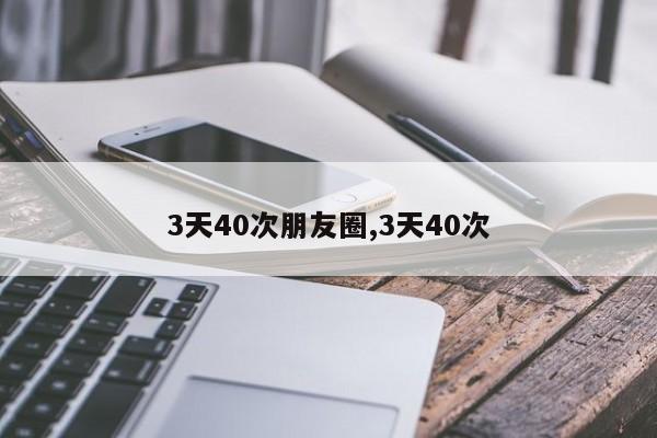 3天40次朋友圈,3天40次