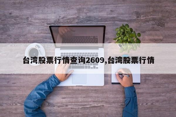 台湾股票行情查询2609,台湾股票行情