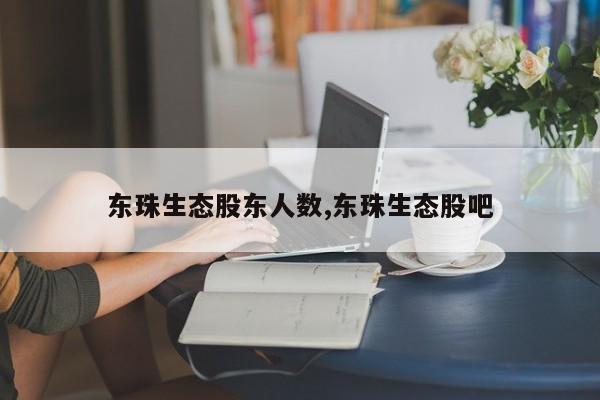 东珠生态股东人数,东珠生态股吧